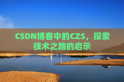 CSDN博客中的CZS，探索技术之路的启示